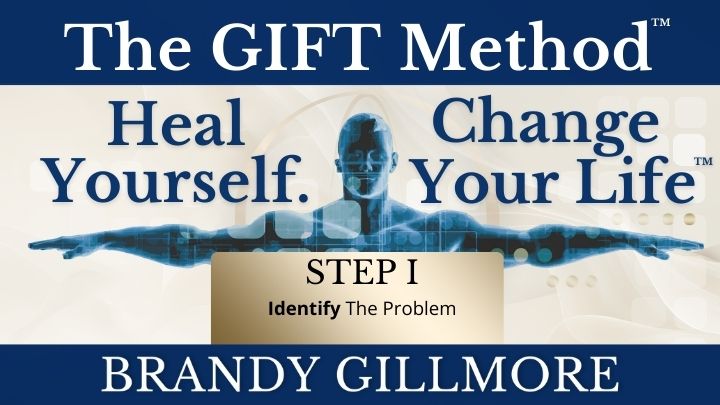 Step I of The Gift Method™ Heal Yourself. Change Your Life™